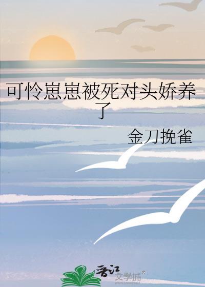 可怜崽崽被死对头娇养了番外