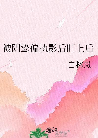 被阴鸷偏执影后盯上后by白林岚
