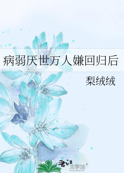 病弱厌世万人嫌回归后by梨绒绒TXT
