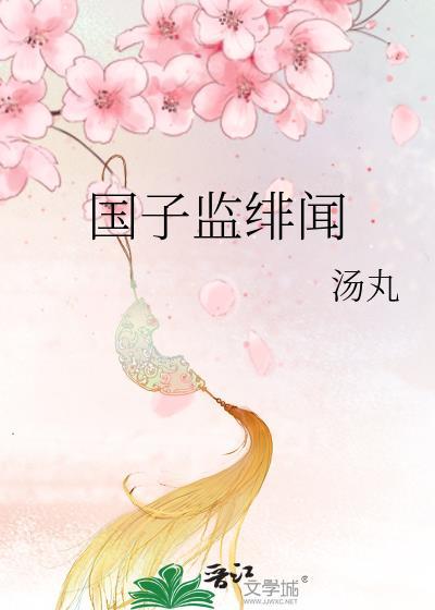 国子监绯闻录说的什么