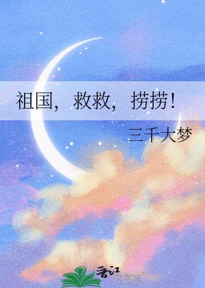 祖国救救捞捞三千大梦笔趣阁
