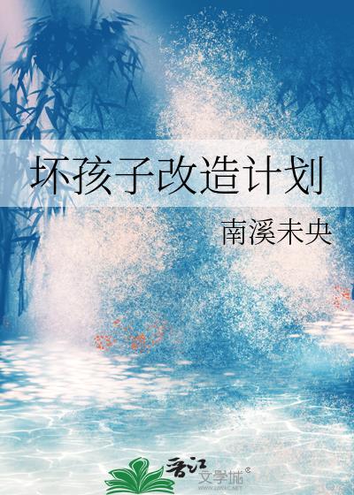 坏孩子改造计划南溪未央