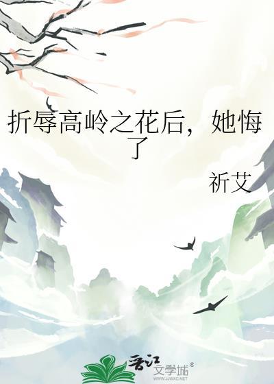 折辱高岭之花后她悔了by祈爱