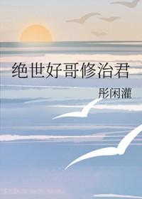 绝世好哥修治君最新章节列表