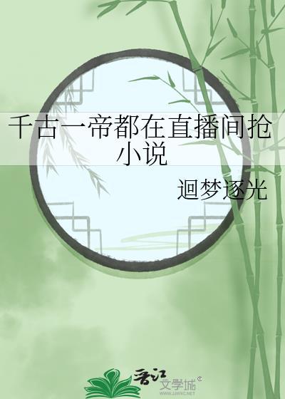 千古一帝都在直播间抢晋江