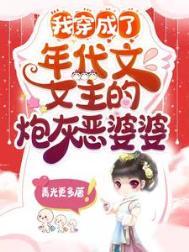 我穿成了年代文女主的炮灰恶婆婆全集