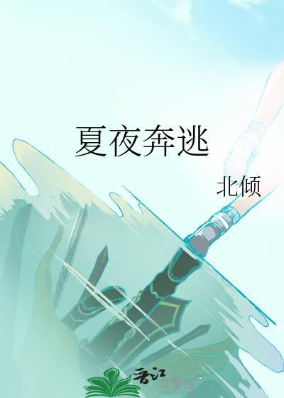 夏夜奔逃北倾全文阅读免费无弹窗