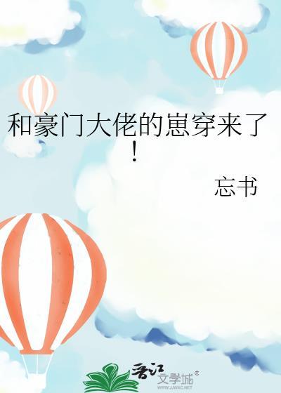 和豪门大佬的崽穿来了!晋江