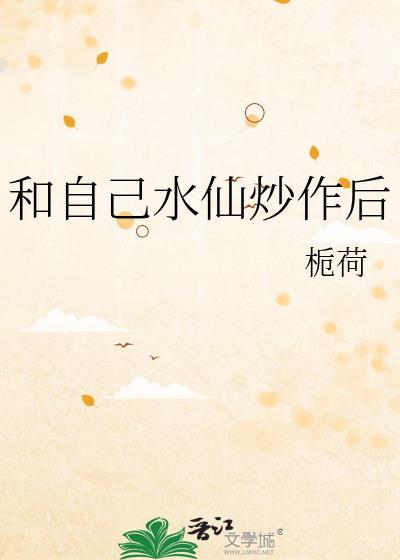 和自己水仙炒作后全文免费阅读