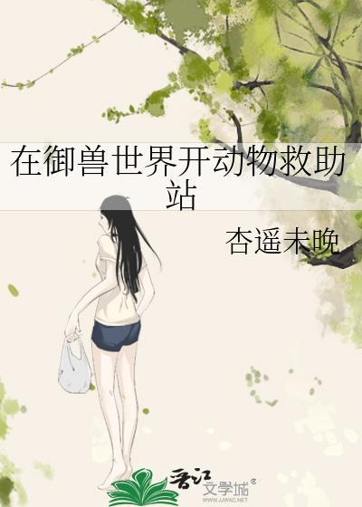 在御兽世界开动物救助站 作者杏遥未晚