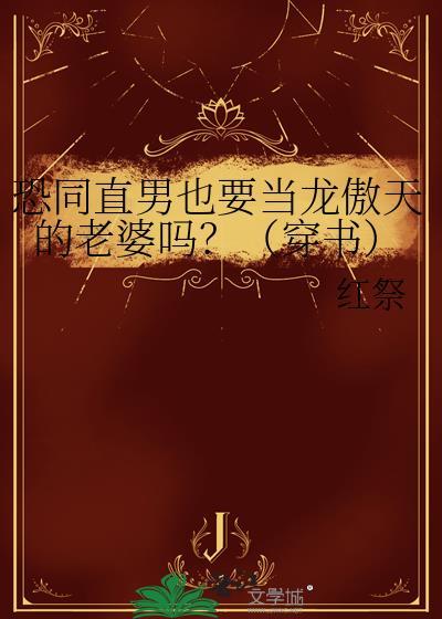 恐同直男也要当龙傲天的老婆吗?(穿书)免费阅读