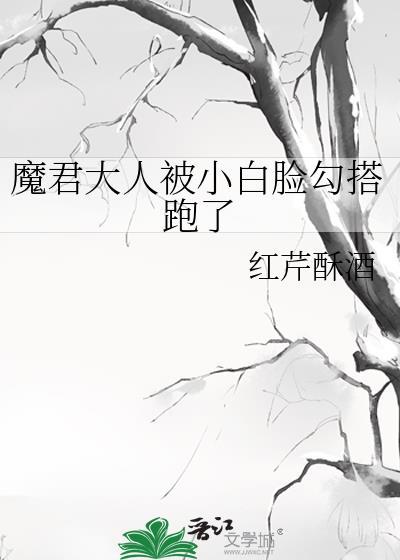 魔君大人被小白脸勾搭跑了红芹酥酒
