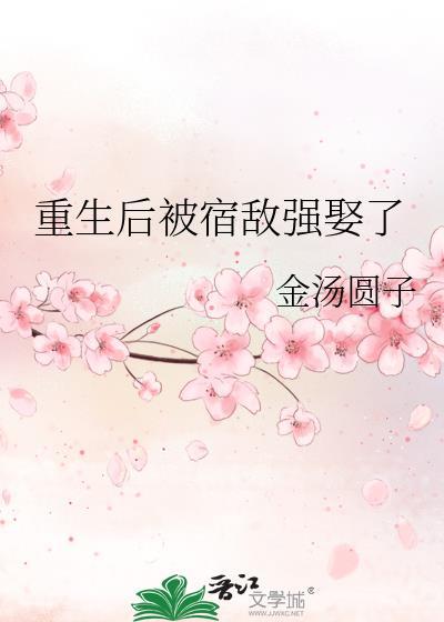 重生后被宿敌强娶了by金汤圆子免费阅