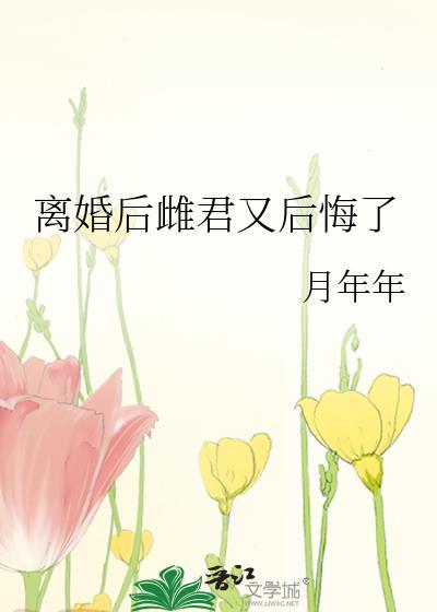 离婚后雌君后悔了免费阅读
