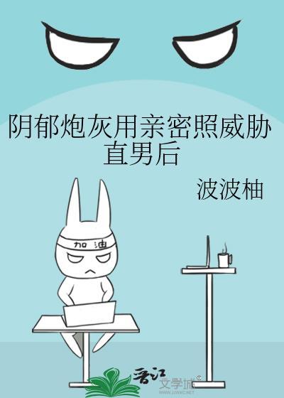 阴郁炮灰用亲密照威胁后笔趣阁
