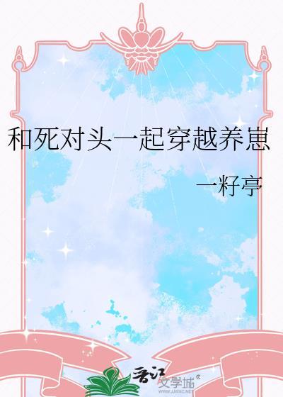 和死对头一起穿越养崽免费