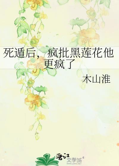死遁后疯批黑莲花他更疯了