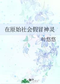 在原始社会假冒神灵笔趣阁