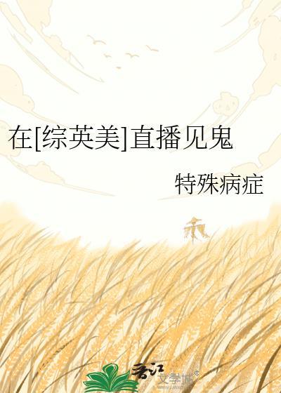 综英美我在超英直播养崽