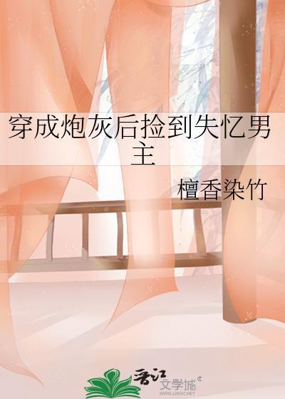穿成炮灰后捡到失忆男主百度