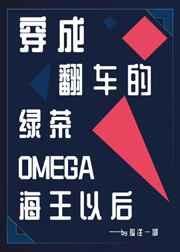 穿成翻车的绿茶omega海王以后作者孤注一掷