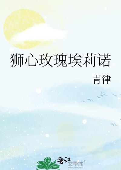 狮心玫瑰埃莉诺笔趣阁最新章节