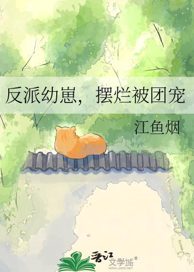 反派团宠是崽崽作者玻璃渣咸鱼