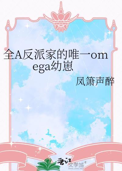 全a反派家唯一omega幼崽凤箫声醉