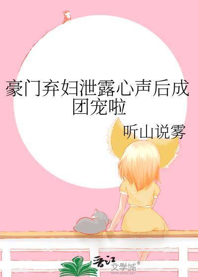豪门弃妇泄露心声后成团宠啦by