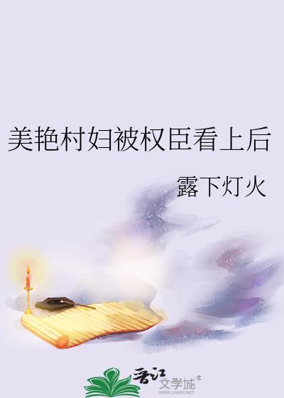 美艳村妇被权臣看上后云真