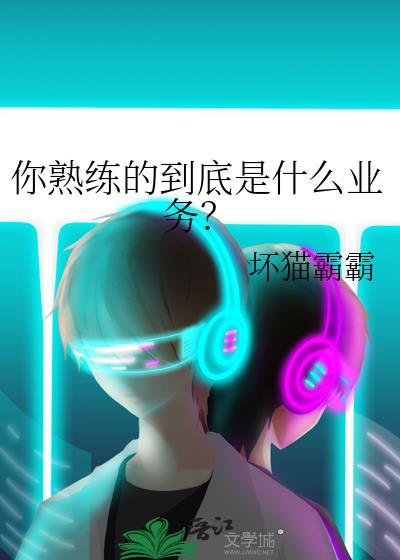你熟练的到底是什么业务?坏猫