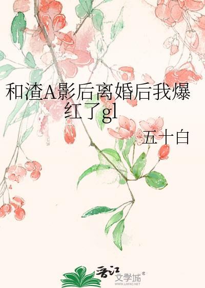 跟渣攻离婚后我爆红了