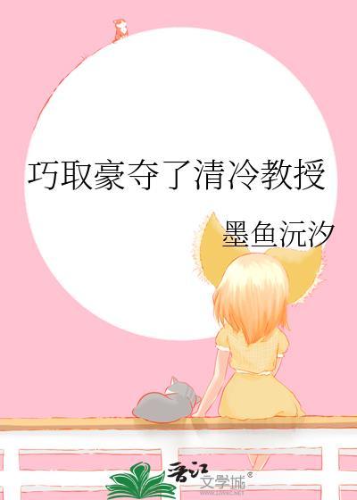 巧取豪夺了清冷教授 墨鱼沅汐 在线免费阅读