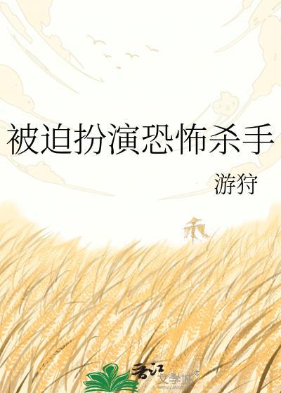 被迫扮演恐怖杀手 游狩 笔趣阁