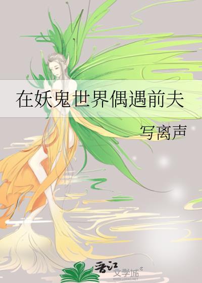 在妖鬼世界偶遇前夫by写离声写的什么