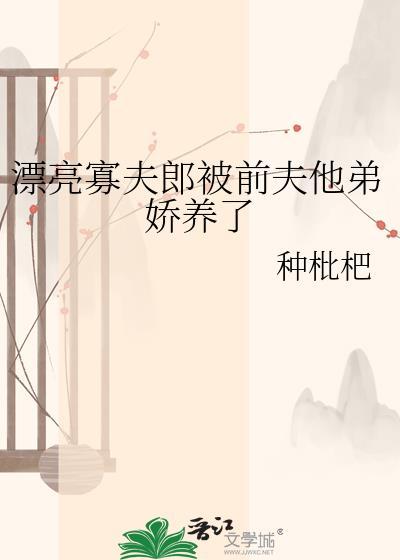 漂亮寡夫郎被前夫他弟娇养了免费阅读