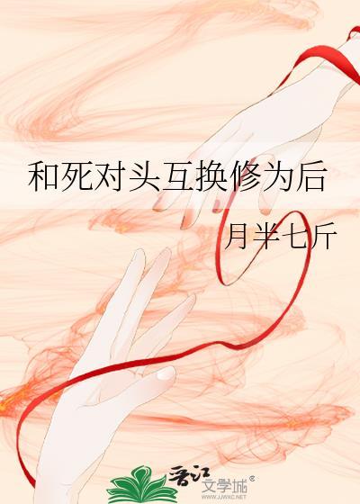 和死对头互换身体后我真香了