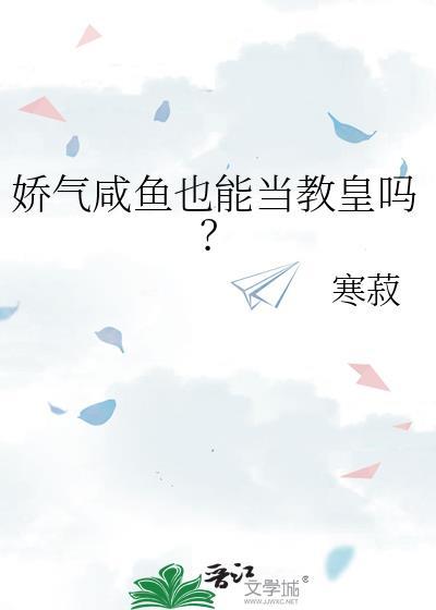娇气咸鱼也能当教皇吗by