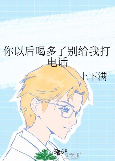 你以后喝多了别给我打电话上下满