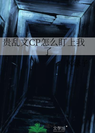 贵乱文cp怎么盯上我了笔趣阁最新章节