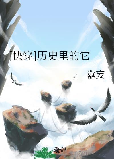 快穿历史里的它by嚣妄