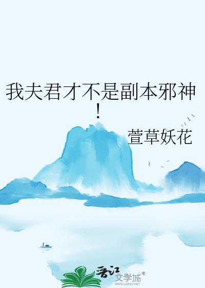 我夫君才不是副本邪神免费阅读