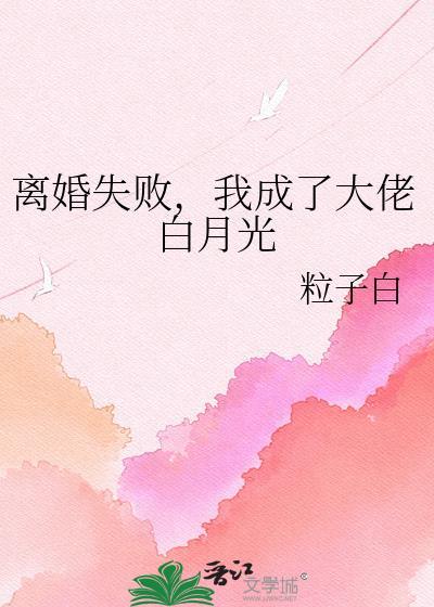 离婚失败我成了大佬白月光by粒子白林