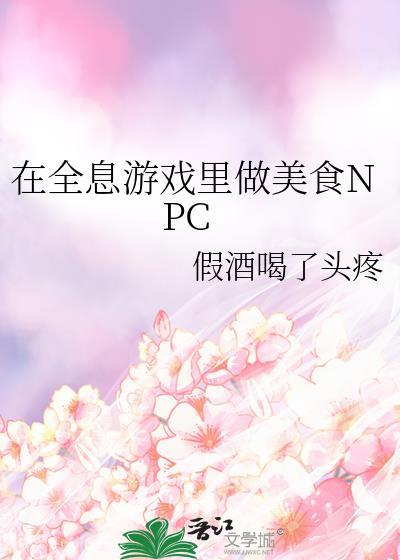 在全息游戏里做美食npc假酒喝了就头疼