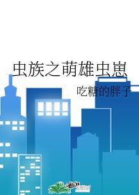虫族之萌雄虫崽吃糖的胖子