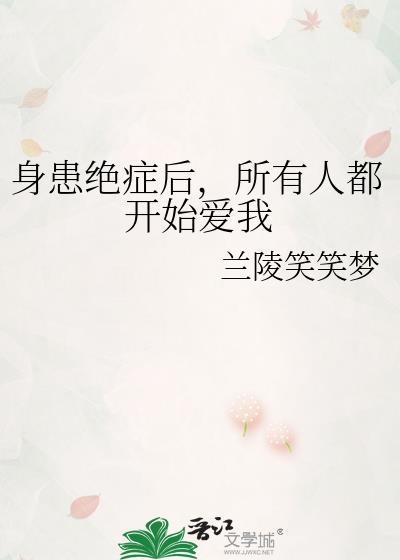 身患绝症后所有人都开始爱我 兰陵笑笑梦
