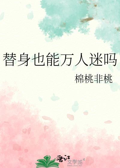 替身也能万人迷吗棉桃非桃