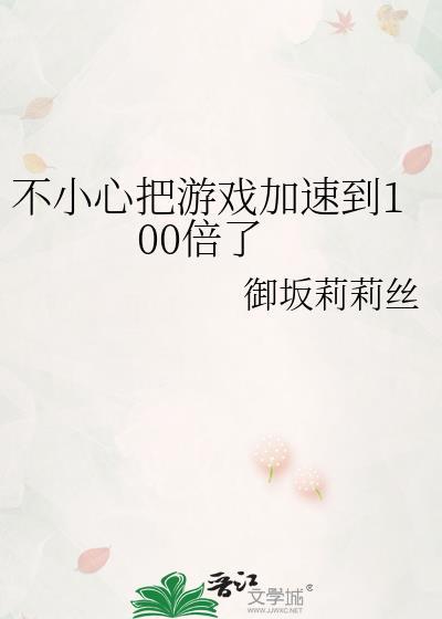 不小心把游戏加速到100倍了txt