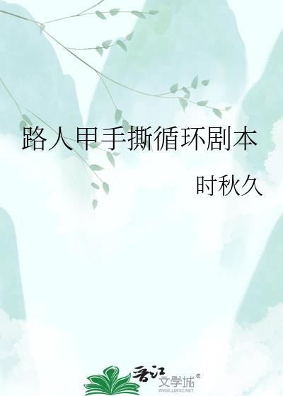路人甲手撕循环剧本水长西