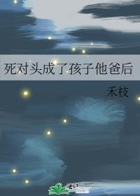 死对头成了孩子他爸后笔趣阁